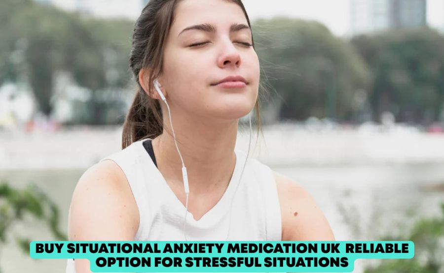 Buy Situational Anxiety Medication UK – Reliable Option for Stressful Situations