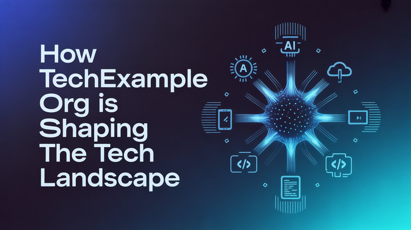 How techexample org is Shaping the Tech Landscape