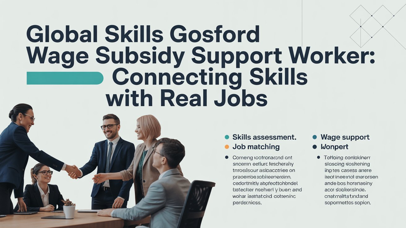 Global Skills Gosford Wage Subsidy Support Worker: Connecting Skills with Real Jobs 2 Global Skills Gosford Wage Subsidy Support Worker: Connecting Skills with Real Jobs